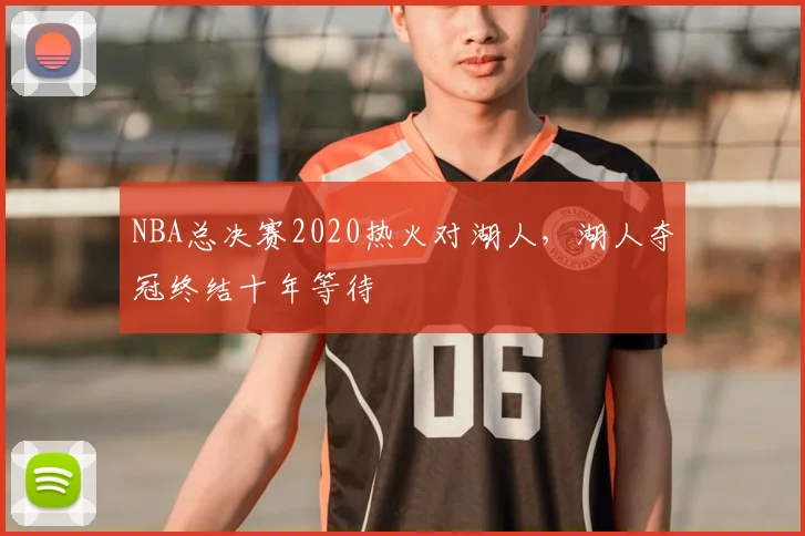 NBA总决赛2020热火对湖人，湖人夺冠终结十年等待