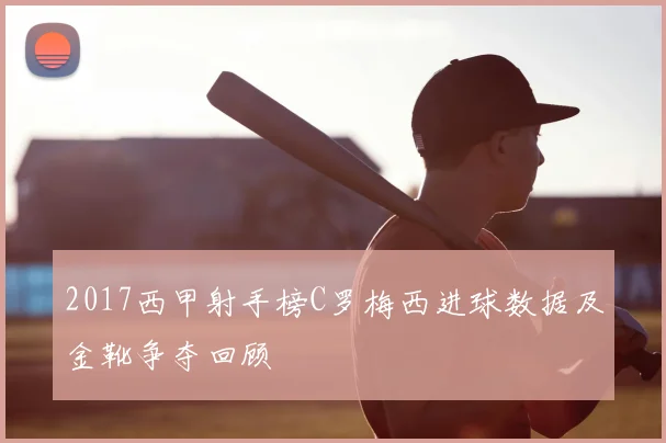 2017西甲射手榜C罗梅西进球数据及金靴争夺回顾