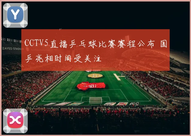 CCTV5直播乒乓球比赛赛程公布 国乒亮相时间受关注