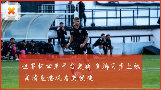 世界杯回看平台更新 多端同步上线 高清重播观看更便捷