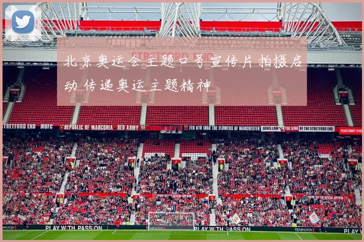 北京奥运会主题口号宣传片拍摄启动 传递奥运主题精神
