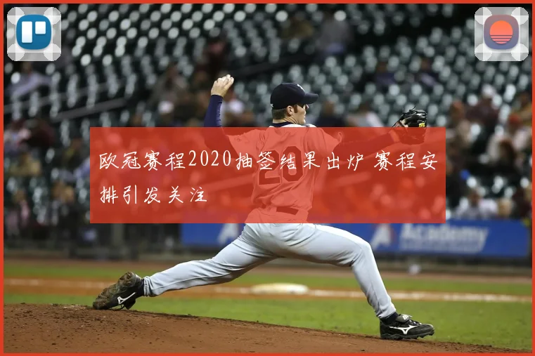 欧冠赛程2020抽签结果出炉 赛程安排引发关注